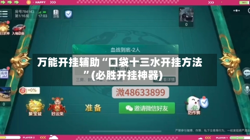 万能开挂辅助“口袋十三水开挂方法”(必胜开挂神器)