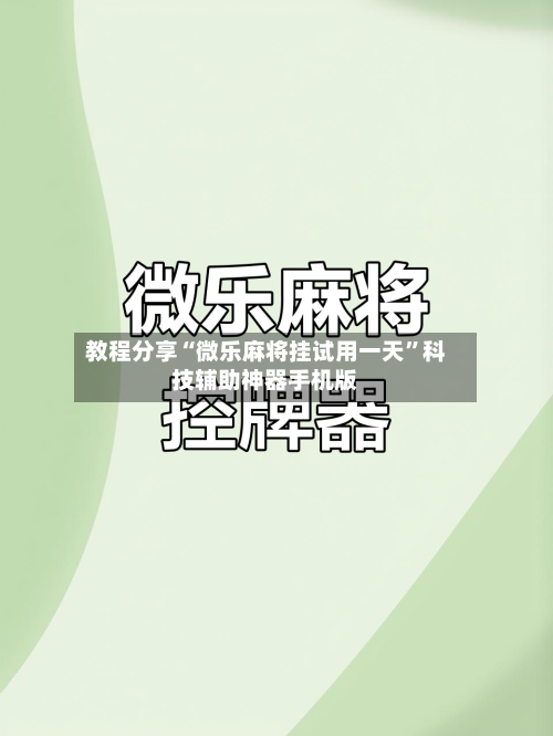 教程分享“微乐麻将挂试用一天”科技辅助神器手机版