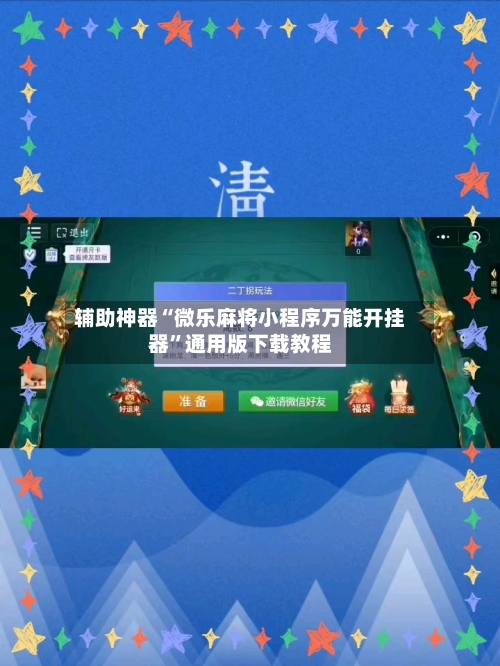 辅助神器“微乐麻将小程序万能开挂器”通用版下载教程