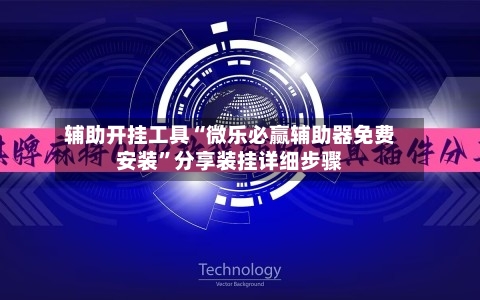 辅助开挂工具“微乐必赢辅助器免费安装”分享装挂详细步骤