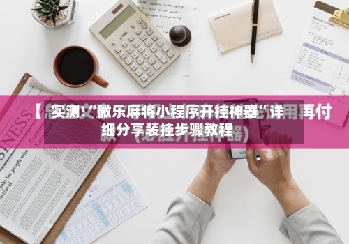 实测!“微乐麻将小程序开挂神器”详细分享装挂步骤教程