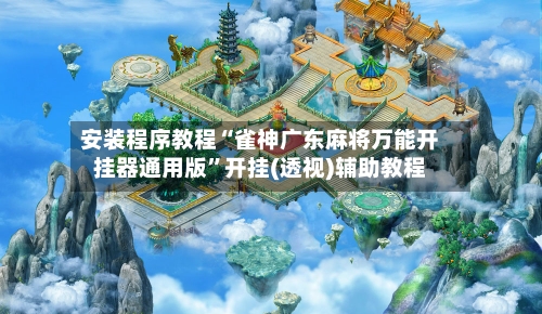安装程序教程“雀神广东麻将万能开挂器通用版”开挂(透视)辅助教程