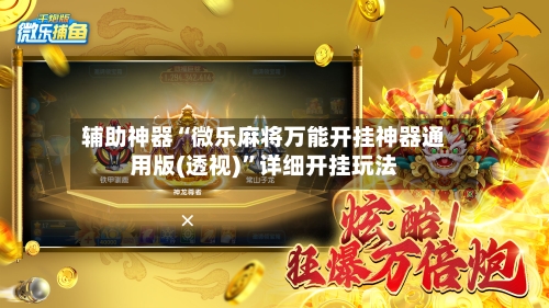 辅助神器“微乐麻将万能开挂神器通用版(透视)”详细开挂玩法