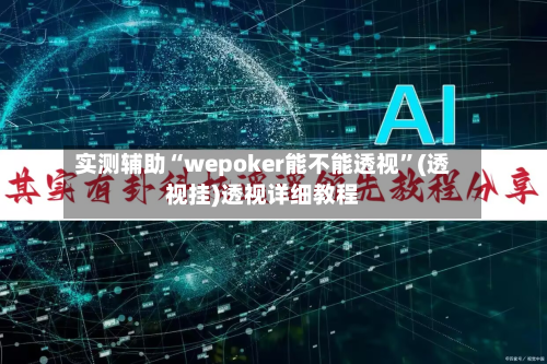 实测辅助“wepoker能不能透视”(透视挂)透视详细教程