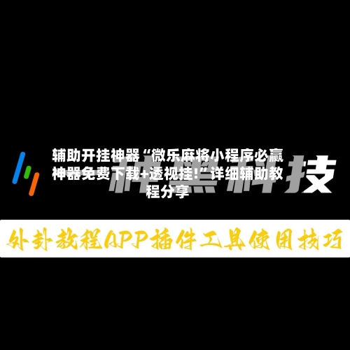 辅助开挂神器“微乐麻将小程序必赢神器免费下载+透视挂!”详细辅助教程分享