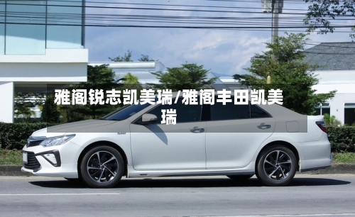 雅阁锐志凯美瑞/雅阁丰田凯美瑞