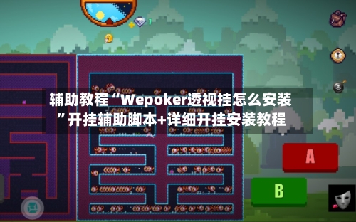 辅助教程“Wepoker透视挂怎么安装”开挂辅助脚本+详细开挂安装教程