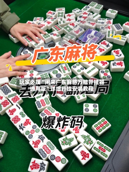 玩家必搜“闲来广东麻将万能开挂器通用版”详细开挂安装教程
