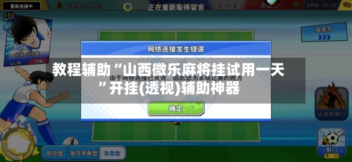 教程辅助“山西微乐麻将挂试用一天”开挂(透视)辅助神器