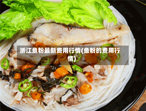 浙江鱼粉最新费用行情(鱼粉的费用行情)