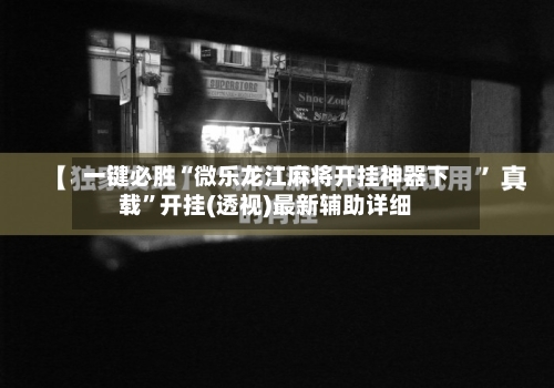一键必胜“微乐龙江麻将开挂神器下载”开挂(透视)最新辅助详细