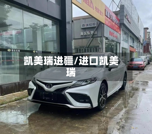 凯美瑞进疆/进口凯美瑞