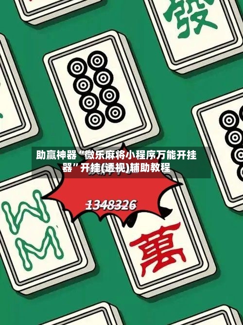 助赢神器“微乐麻将小程序万能开挂器”开挂(透视)辅助教程