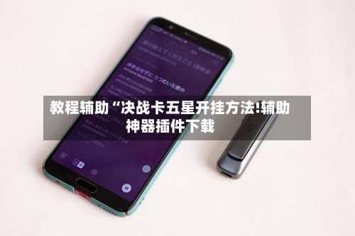 教程辅助“决战卡五星开挂方法!辅助神器插件下载
