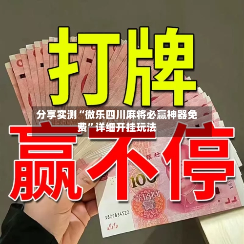 分享实测“微乐四川麻将必赢神器免费”详细开挂玩法