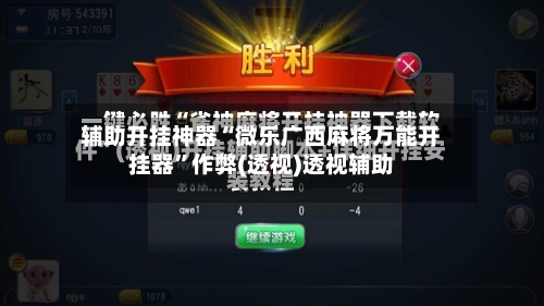 辅助开挂神器“微乐广西麻将万能开挂器”作弊(透视)透视辅助