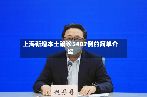 上海新增本土确诊5487例的简单介绍