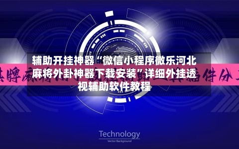 辅助开挂神器“微信小程序微乐河北麻将外卦神器下载安装”详细外挂透视辅助软件教程