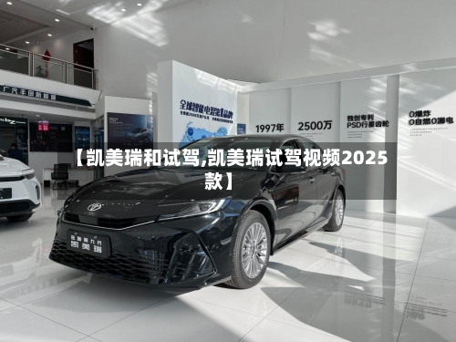 【凯美瑞和试驾,凯美瑞试驾视频2025款】