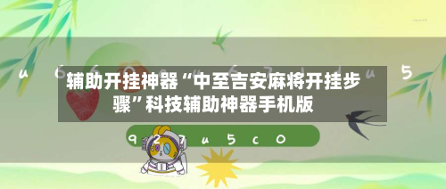 辅助开挂神器“中至吉安麻将开挂步骤”科技辅助神器手机版