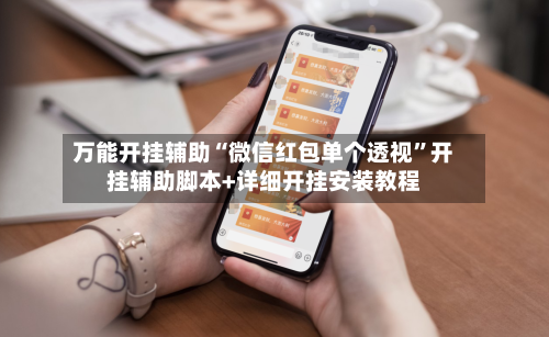 万能开挂辅助“微信红包单个透视”开挂辅助脚本+详细开挂安装教程