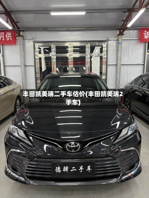 丰田凯美瑞二手车估价(丰田凯美瑞2手车)