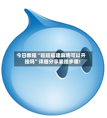 今日教程“旺旺福建麻将可以开挂吗”详细分享装挂步骤!