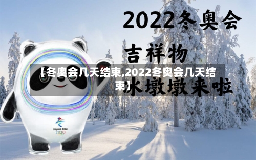 【冬奥会几天结束,2022冬奥会几天结束】