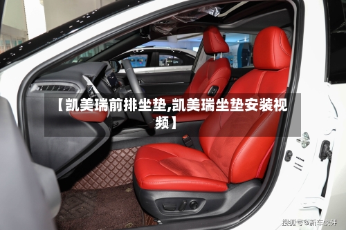 【凯美瑞前排坐垫,凯美瑞坐垫安装视频】