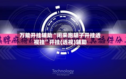 万能开挂辅助“闲来跑胡子开挂透视挂”开挂(透视)辅助