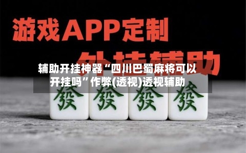 辅助开挂神器“四川巴蜀麻将可以开挂吗”作弊(透视)透视辅助