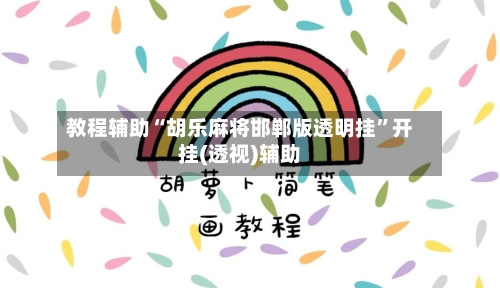 教程辅助“胡乐麻将邯郸版透明挂”开挂(透视)辅助