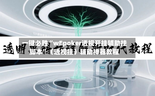 一键必胜“wEpoker透视开挂辅助挂脚本”（透视挂）辅助神器教程