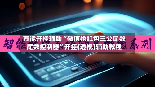 万能开挂辅助“微信抢红包三公尾数尾数控制器”开挂(透视)辅助教程
