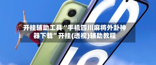 开挂辅助工具“手机四川麻将外卦神器下载”开挂(透视)辅助教程