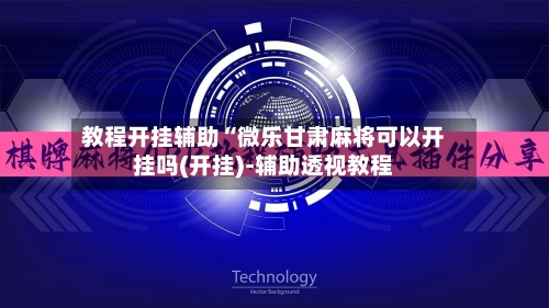 教程开挂辅助“微乐甘肃麻将可以开挂吗(开挂)-辅助透视教程