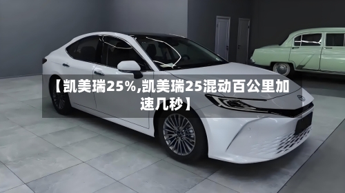 【凯美瑞25%,凯美瑞25混动百公里加速几秒】