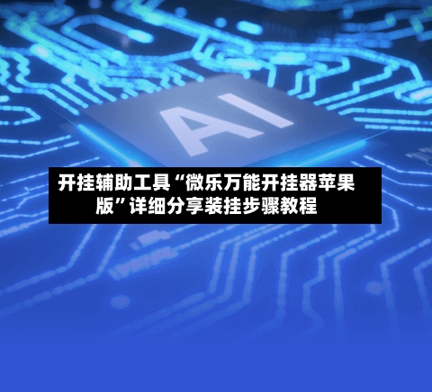 开挂辅助工具“微乐万能开挂器苹果版”详细分享装挂步骤教程