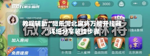 教程辅助“微乐河北麻将万能开挂器”详细分享装挂步骤