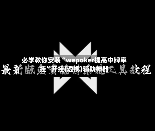 必学教你安装“wepoker提高中牌率挂”开挂(透视)辅助神器