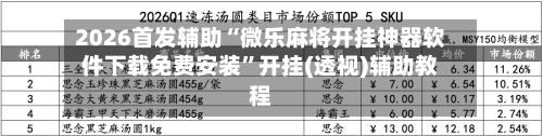 2026首发辅助“微乐麻将开挂神器软件下载免费安装”开挂(透视)辅助教程
