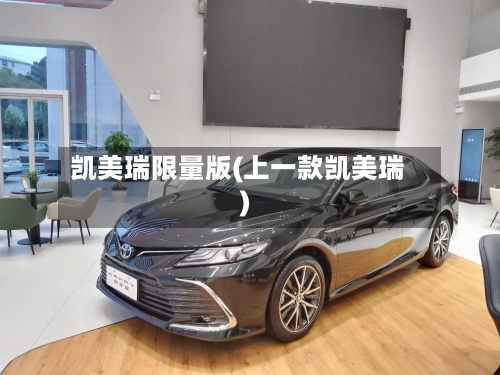 凯美瑞限量版(上一款凯美瑞)