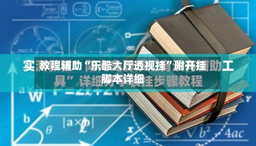 教程辅助“乐酷大厅透视挂”附开挂脚本详细