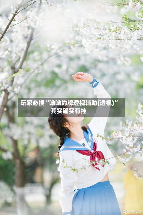 玩家必搜“呦呦约牌透视辅助(透视)”其实确实有挂