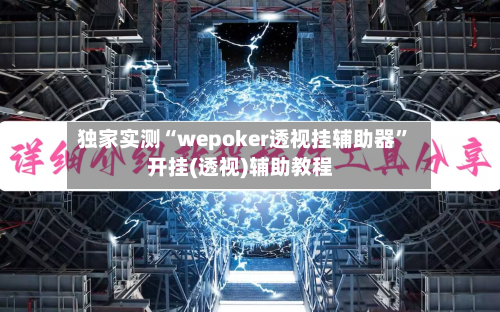 独家实测“wepoker透视挂辅助器”开挂(透视)辅助教程