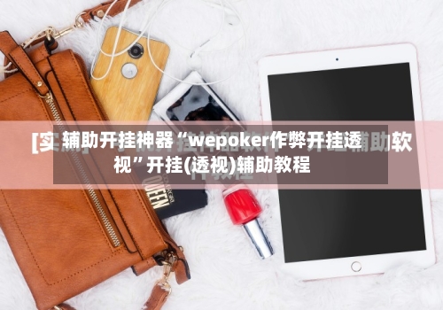辅助开挂神器“wepoker作弊开挂透视”开挂(透视)辅助教程