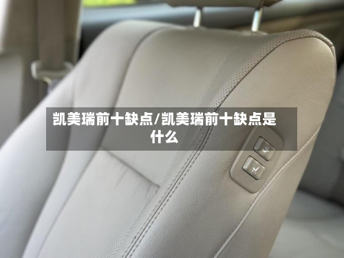 凯美瑞前十缺点/凯美瑞前十缺点是什么