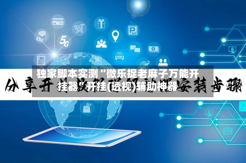 独家脚本实测“微乐捉老麻子万能开挂器”开挂(透视)辅助神器