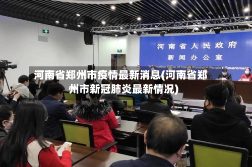 河南省郑州市疫情最新消息(河南省郑州市新冠肺炎最新情况)