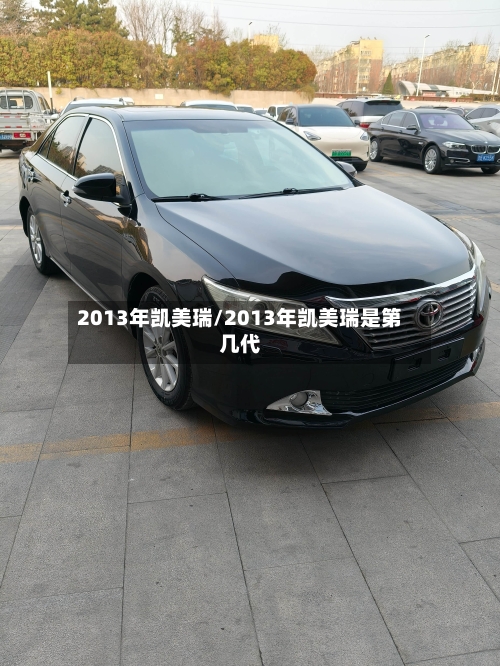 2013年凯美瑞/2013年凯美瑞是第几代